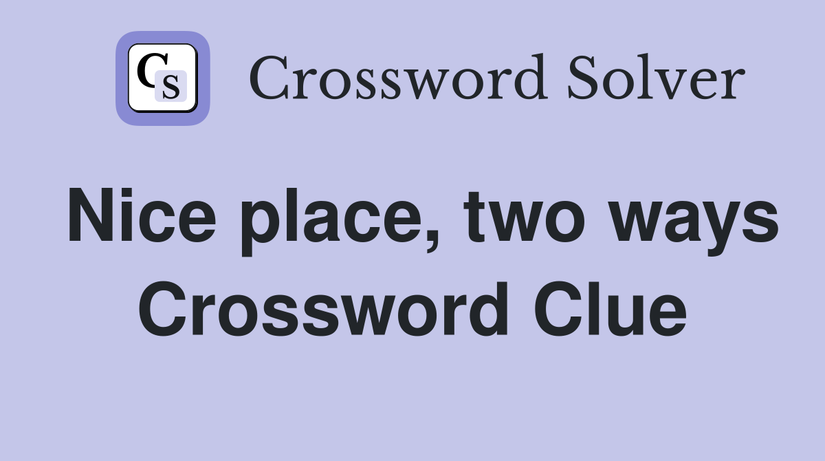 Nice place, two ways Crossword Clue
