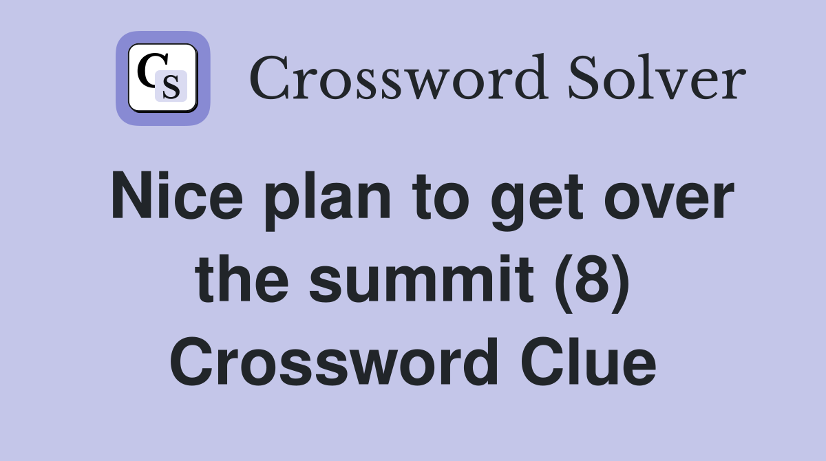 Nice plan to get over the summit (8) Crossword Clue