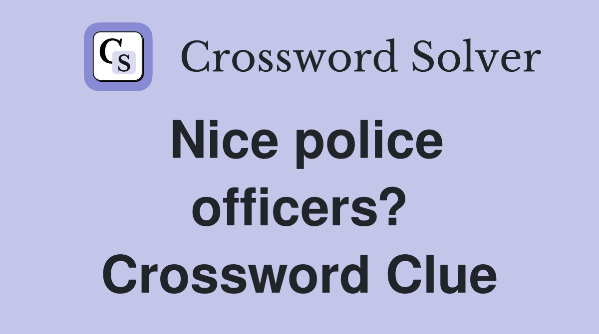 Nice police officers? Crossword Clue