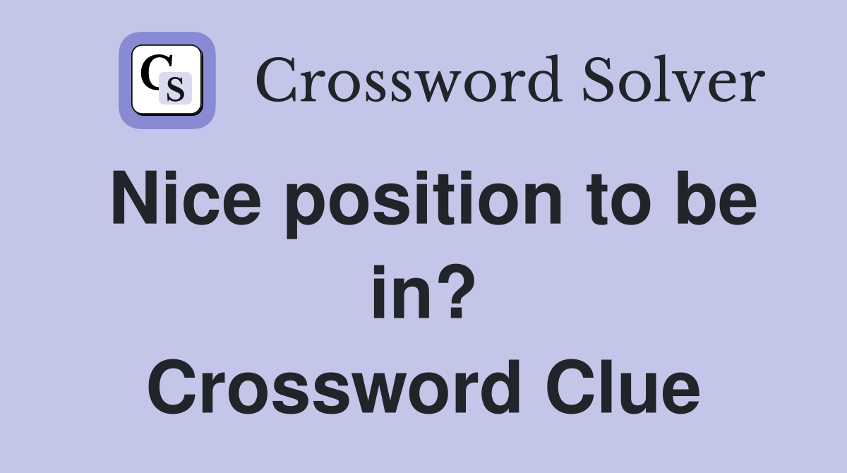 Nice position to be in? Crossword Clue