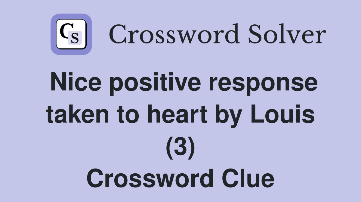 Nice positive response taken to heart by Louis (3) Crossword Clue