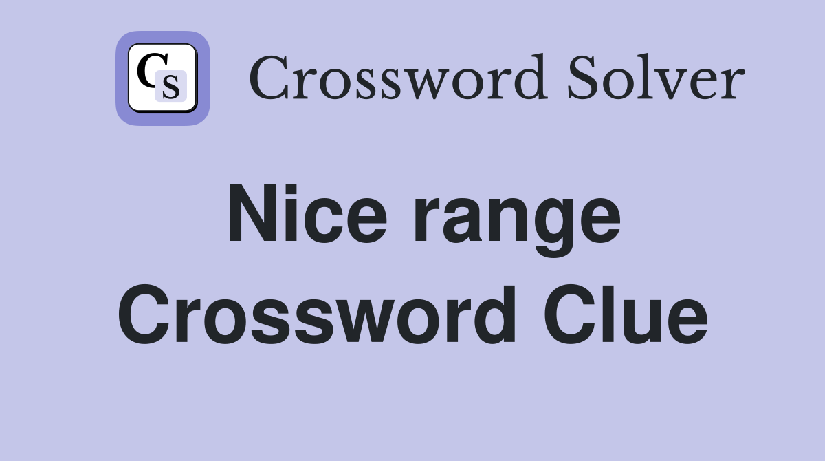 Nice range Crossword Clue