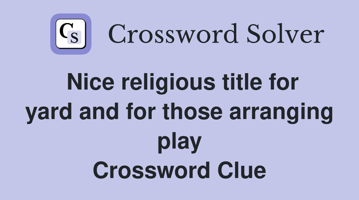 Nice religious title for yard and for those arranging play Crossword Clue