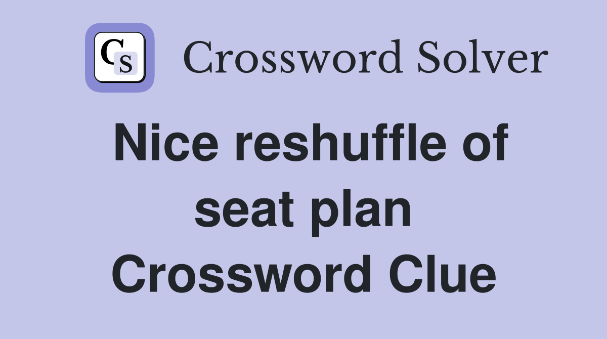 Nice reshuffle of seat plan Crossword Clue