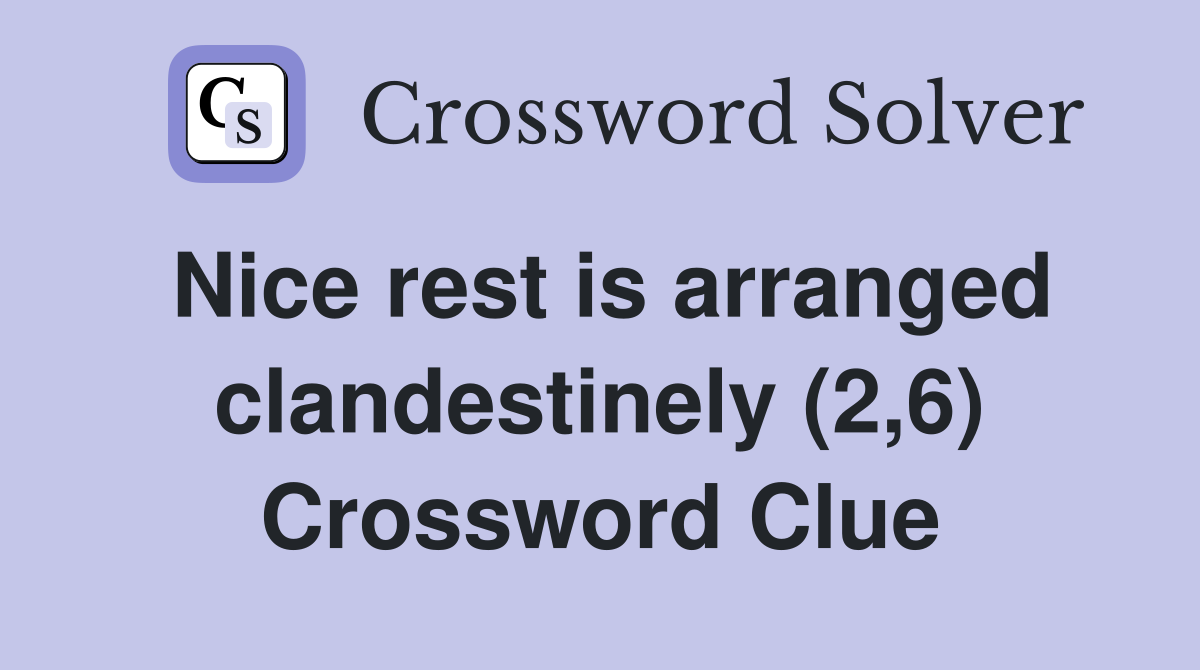 Nice rest is arranged clandestinely (2,6) Crossword Clue