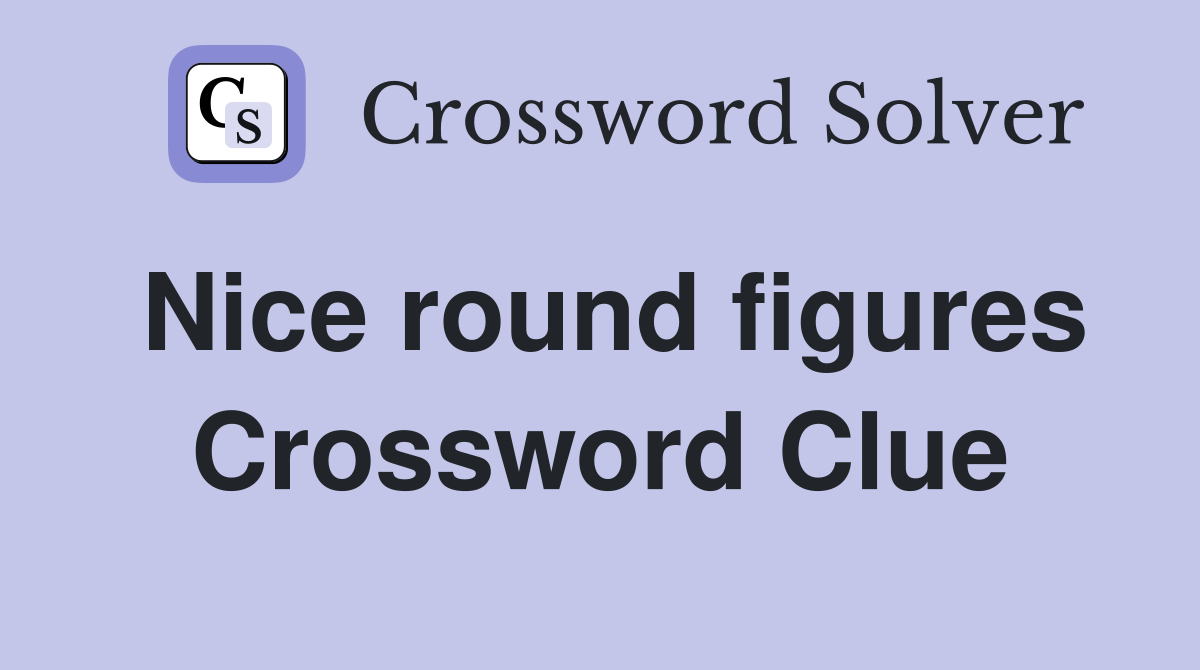 Nice round figures Crossword Clue