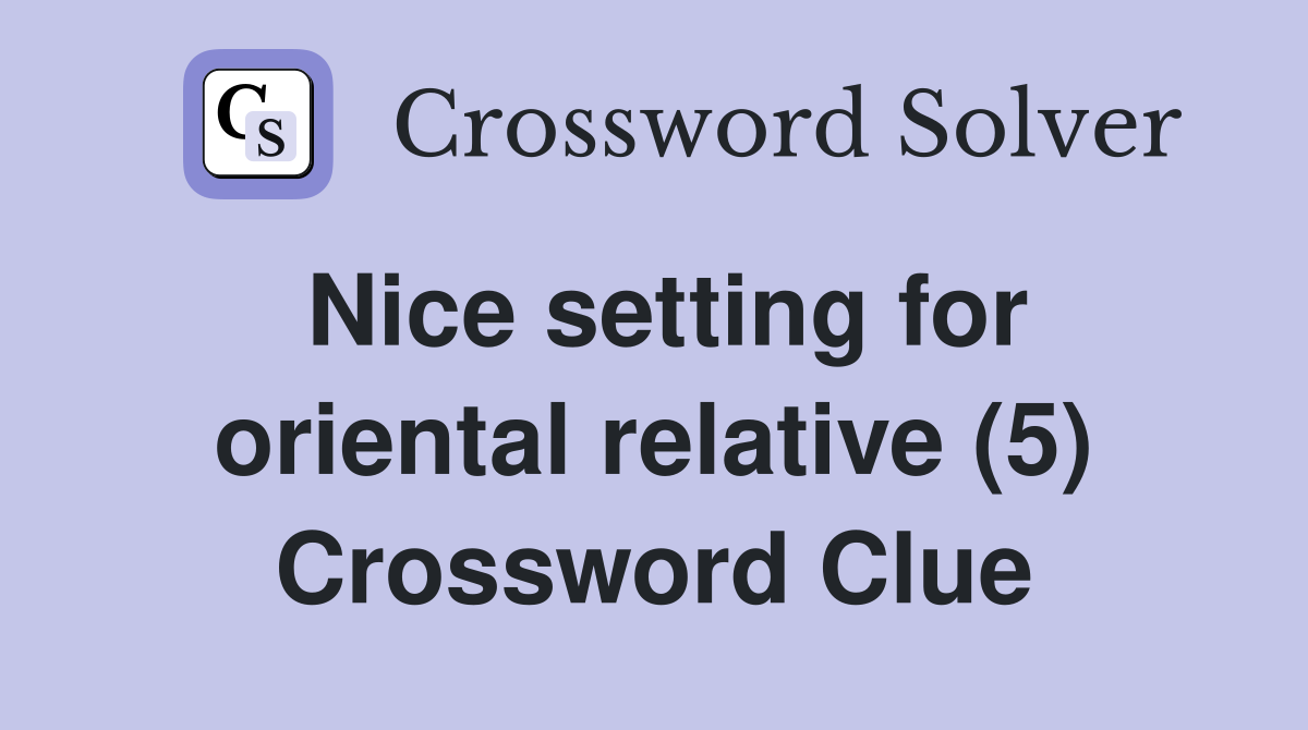 Nice setting for oriental relative (5) Crossword Clue
