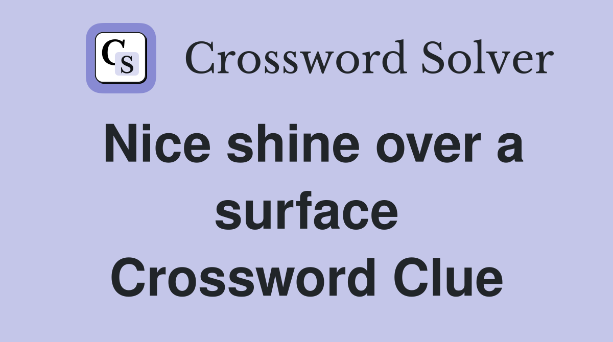 Nice shine over a surface Crossword Clue
