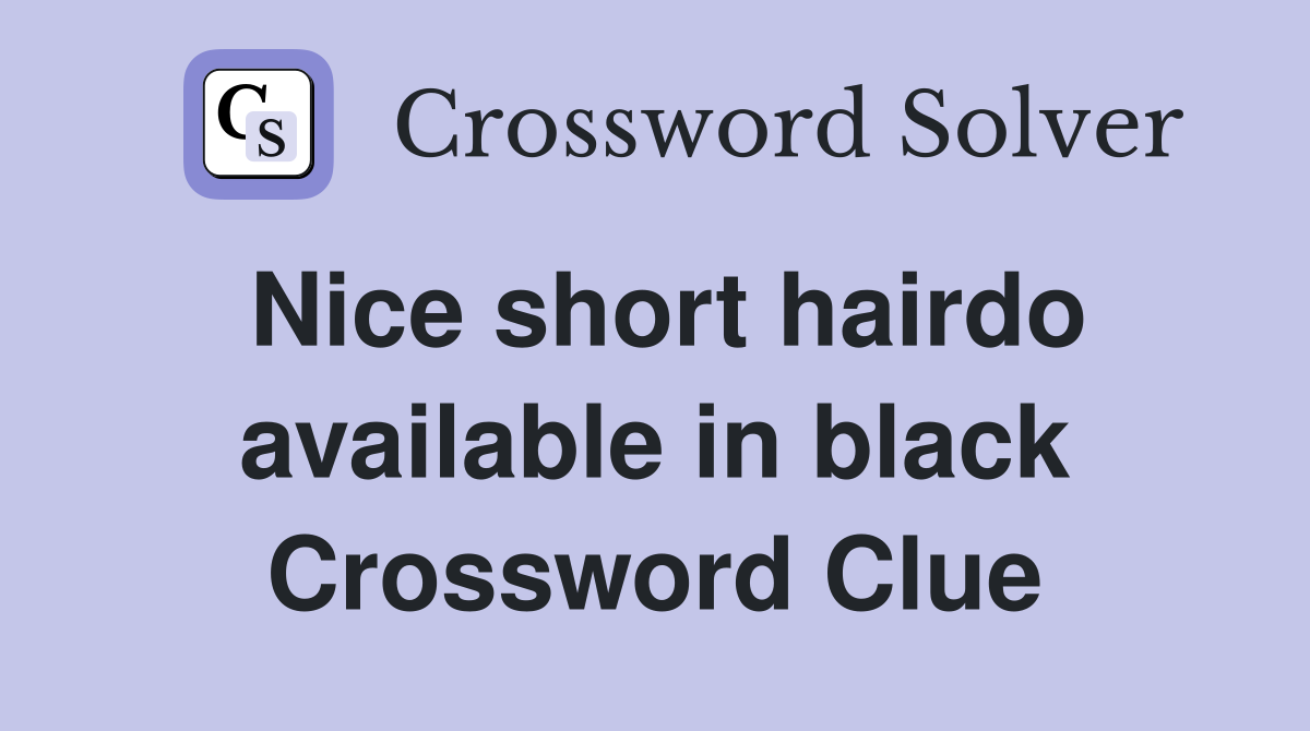 Nice short hairdo available in black Crossword Clue