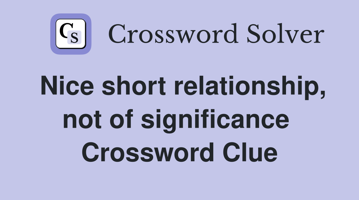 Nice short relationship, not of significance  Crossword Clue
