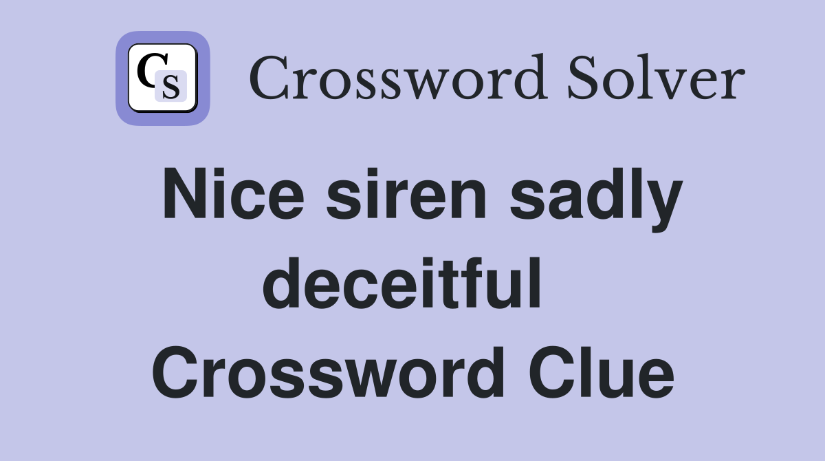 Nice siren sadly deceitful  Crossword Clue