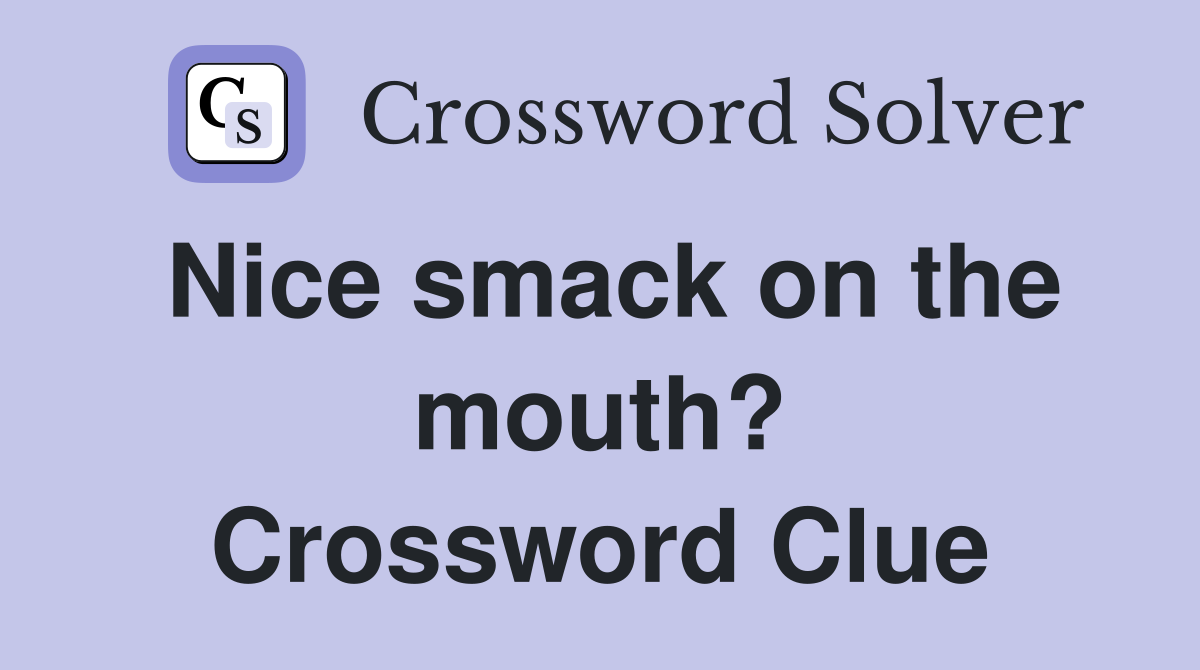 Nice smack on the mouth? Crossword Clue