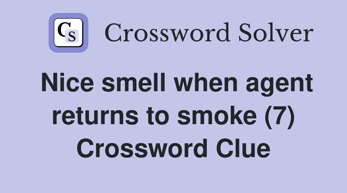Nice smell when agent returns to smoke (7) Crossword Clue