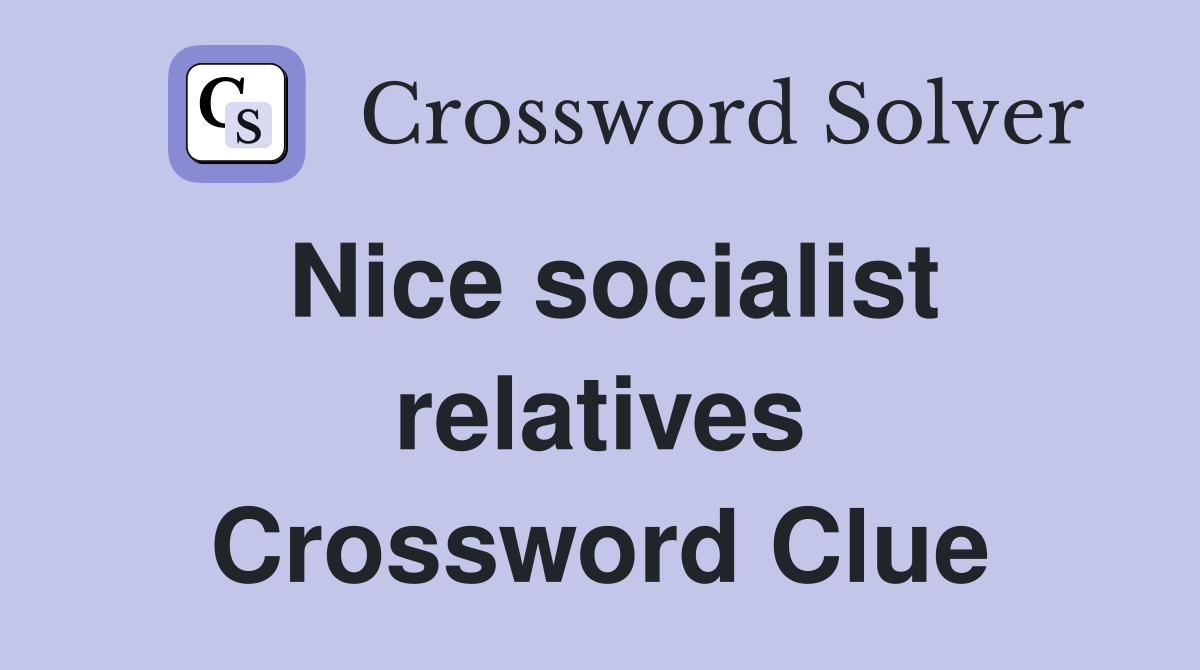 Nice socialist relatives Crossword Clue