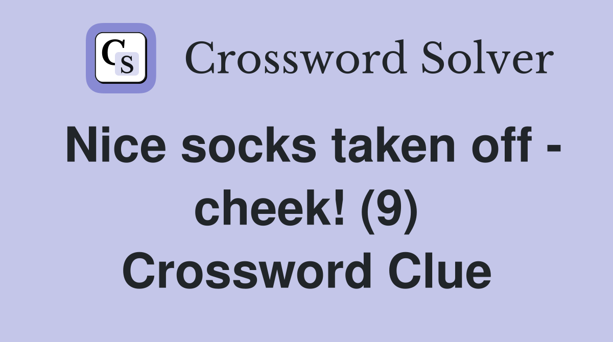 Nice socks taken off - cheek! (9) Crossword Clue