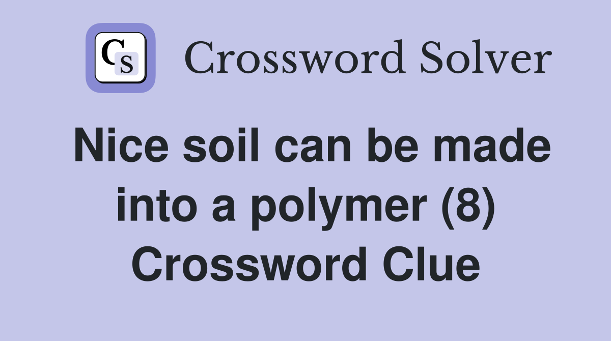 Nice soil can be made into a polymer (8) Crossword Clue