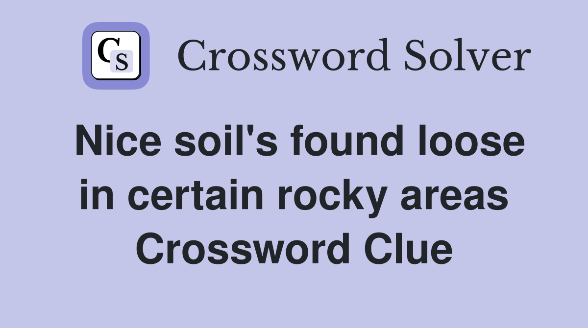 Nice soil's found loose in certain rocky areas Crossword Clue