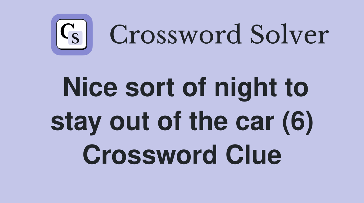 Nice sort of night to stay out of the car (6) Crossword Clue