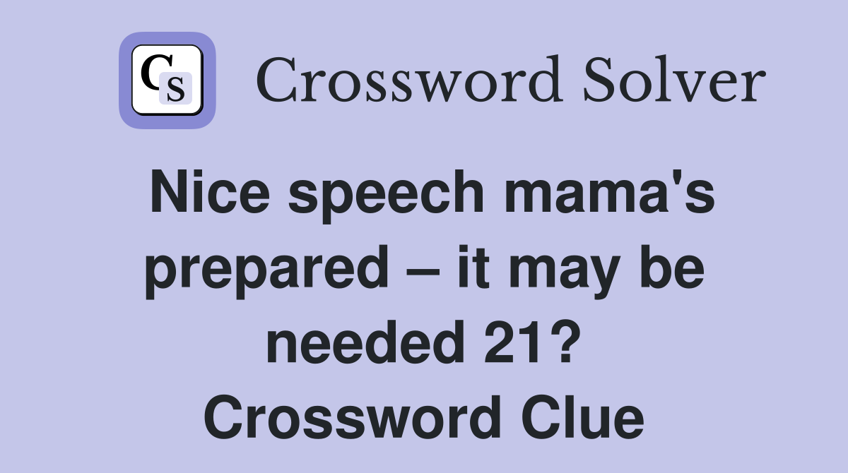 Nice speech mama's prepared – it may be needed 21? Crossword Clue