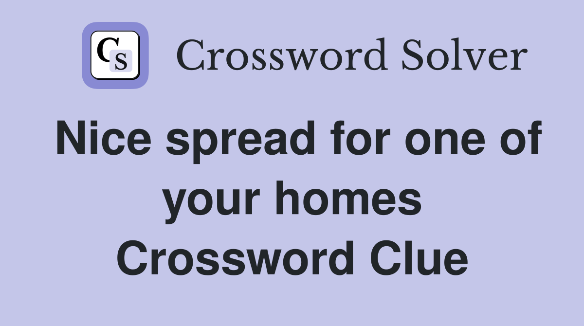 Nice spread for one of your homes Crossword Clue