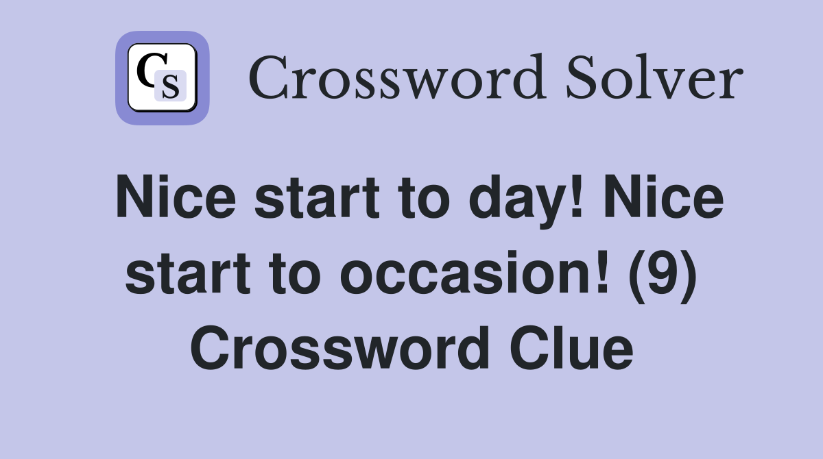 Nice start to day! Nice start to occasion! (9) Crossword Clue