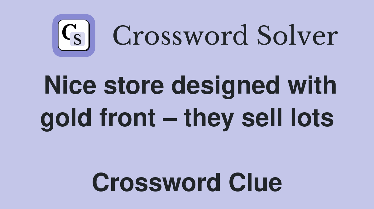 Nice store designed with gold front – they sell lots  Crossword Clue