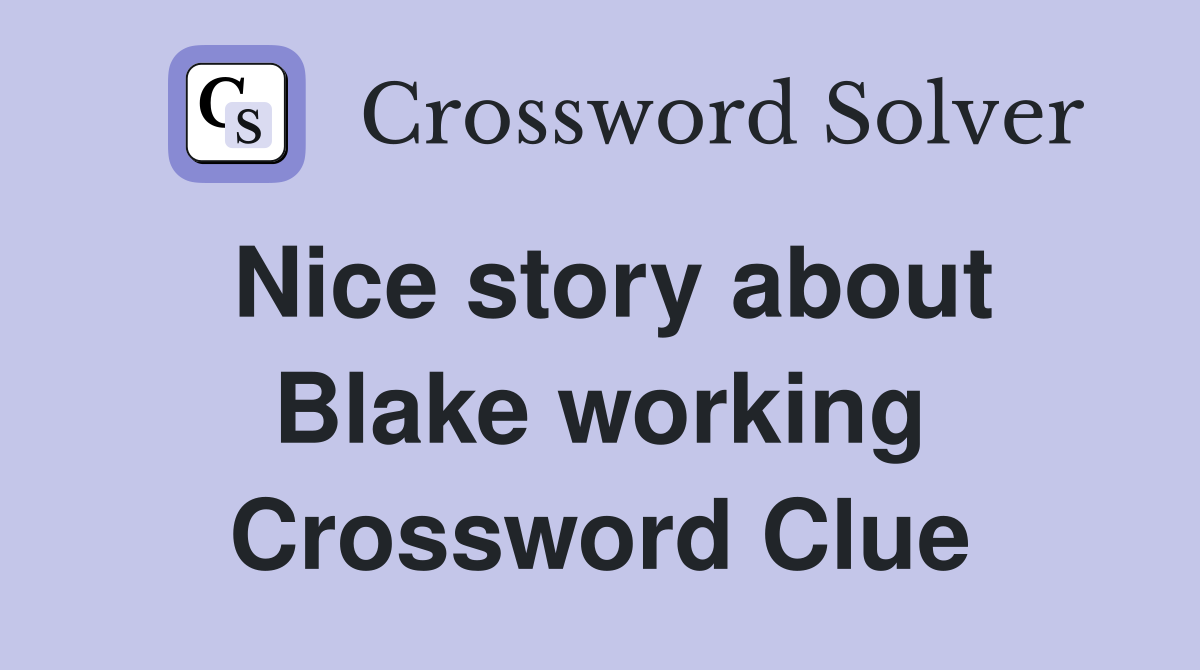 Nice story about Blake working Crossword Clue