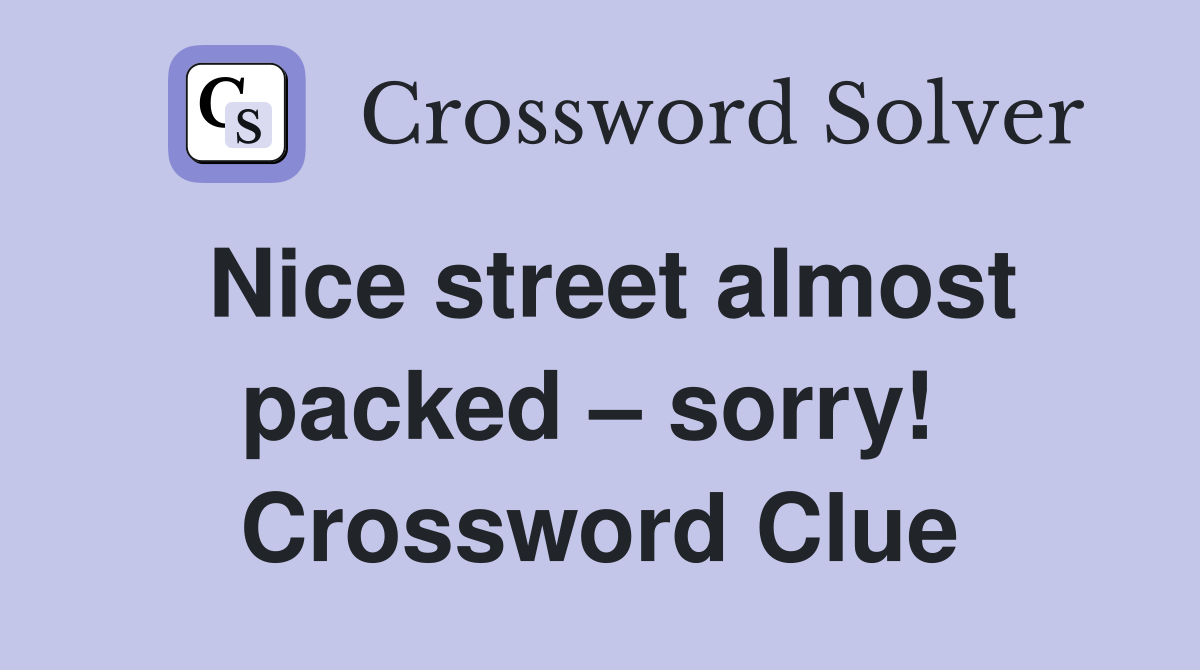 Nice street almost packed – sorry!  Crossword Clue