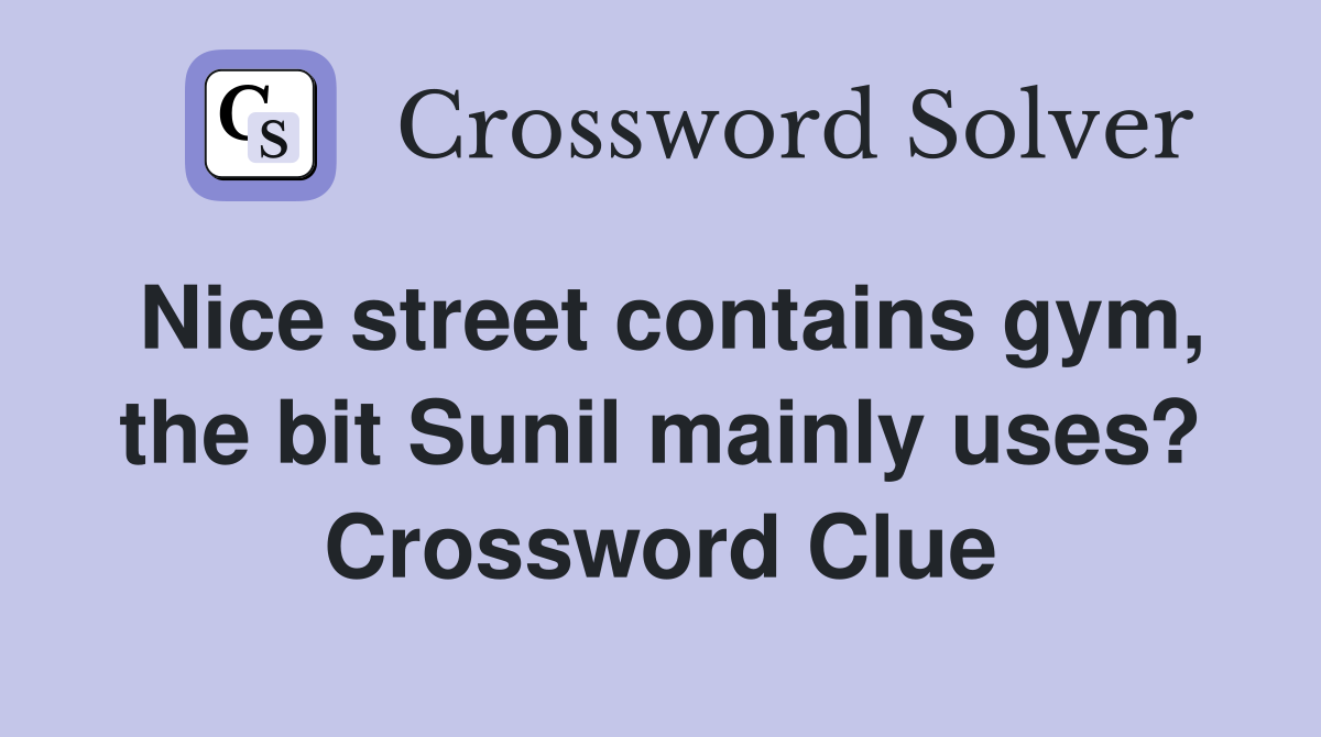 Nice street contains gym, the bit Sunil mainly uses? Crossword Clue