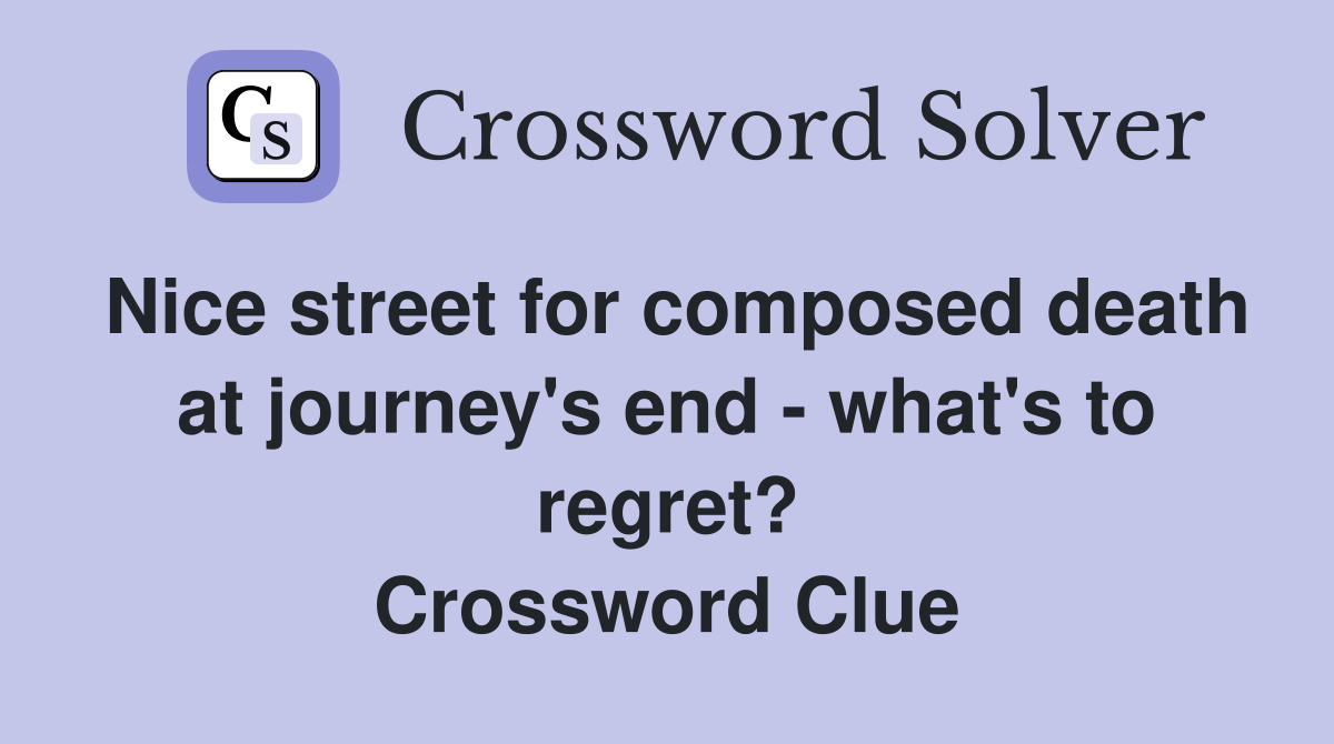 Nice street for composed death at journey's end - what's to regret? Crossword Clue