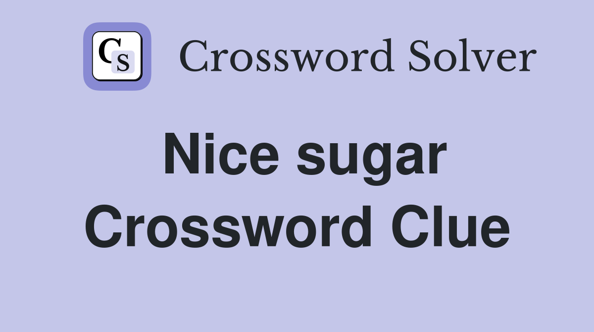 Nice sugar Crossword Clue