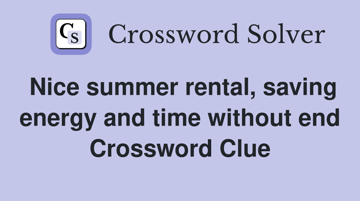 Nice summer rental, saving energy and time without end Crossword Clue