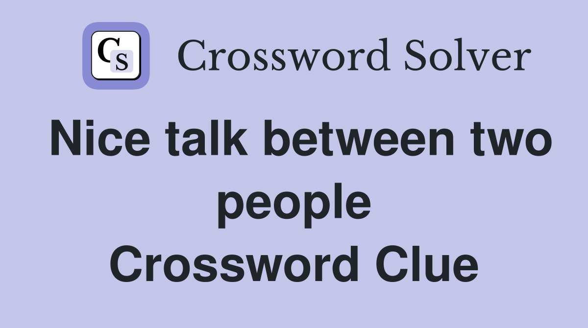 Nice talk between two people Crossword Clue