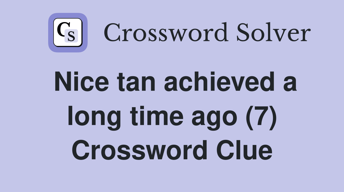Nice tan achieved a long time ago (7) Crossword Clue