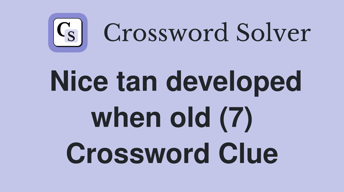 Nice tan developed when old (7) Crossword Clue