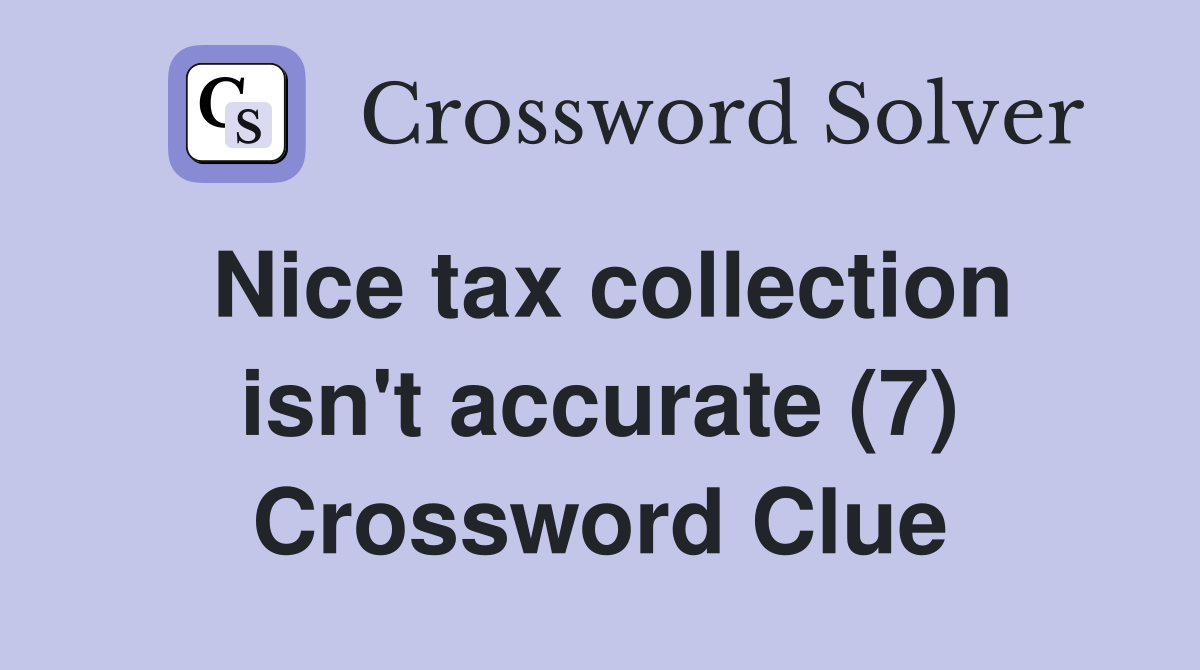 Nice tax collection isn't accurate (7) Crossword Clue