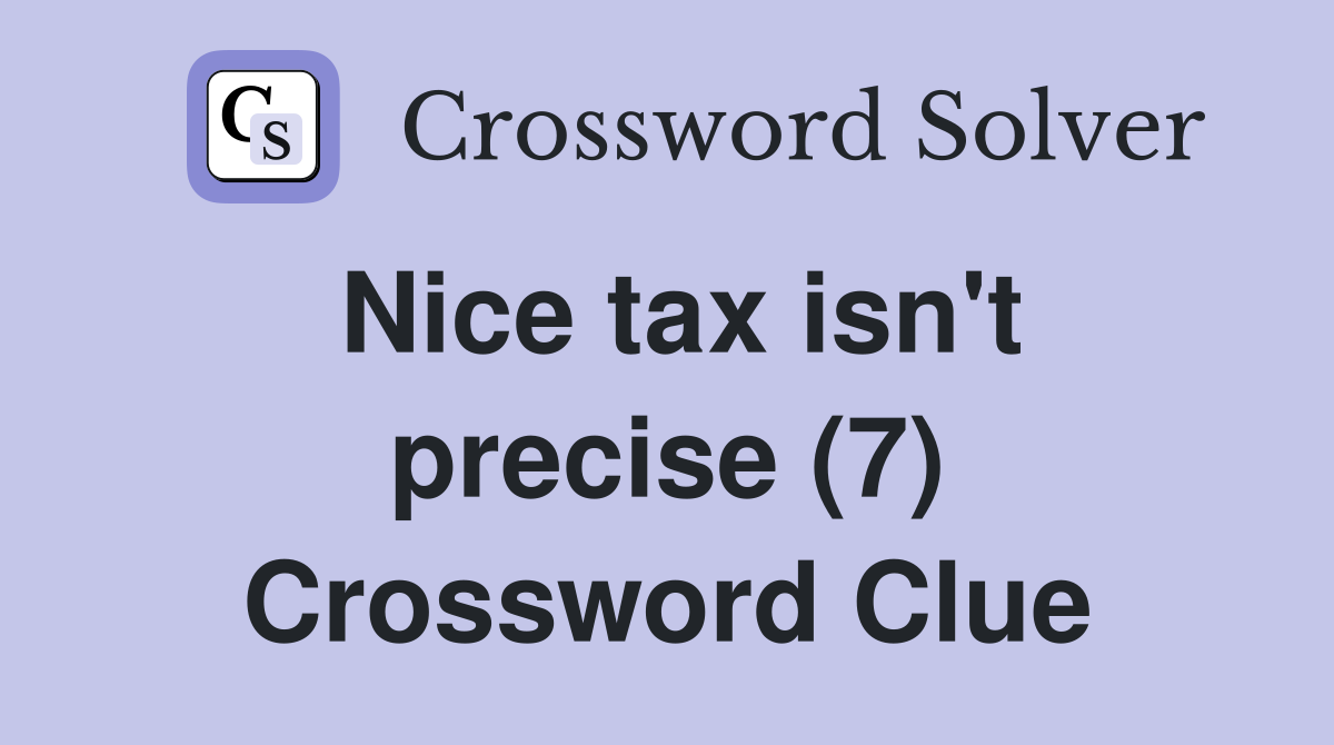 Nice tax isn't precise (7) Crossword Clue