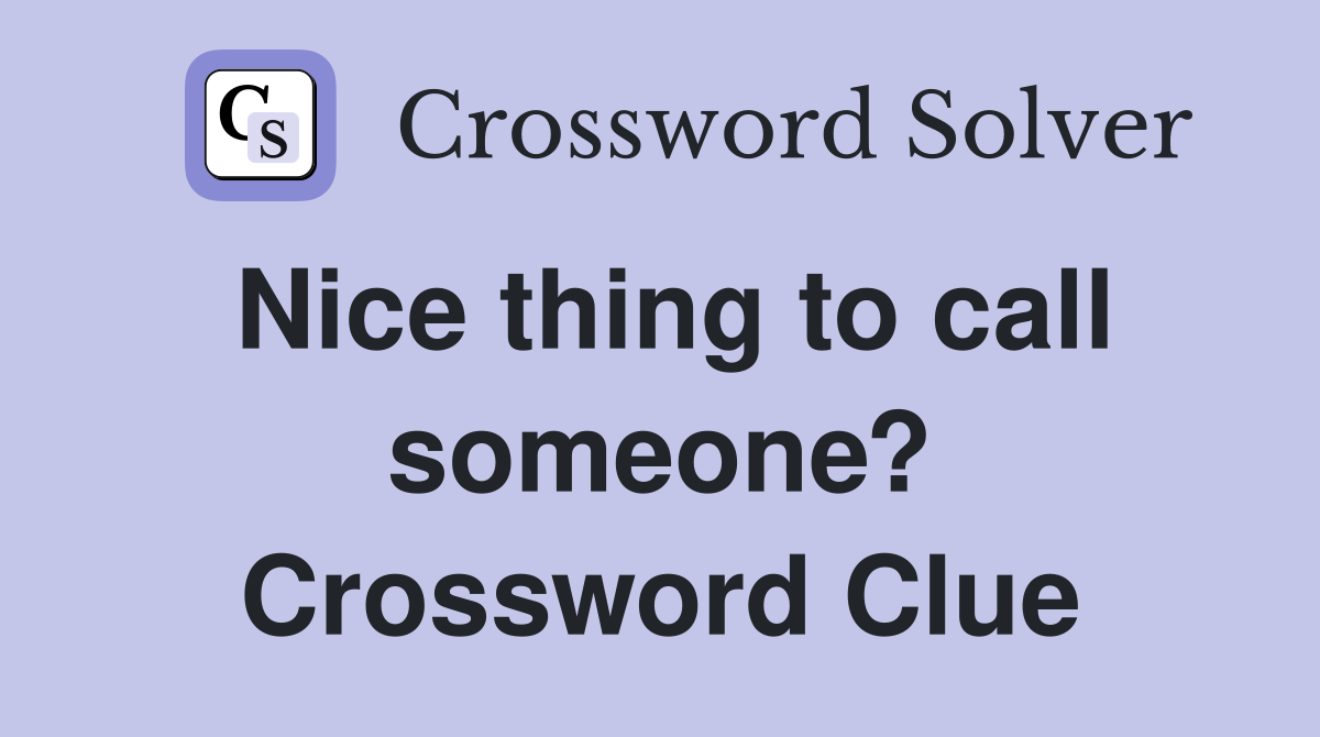 Nice thing to call someone? Crossword Clue