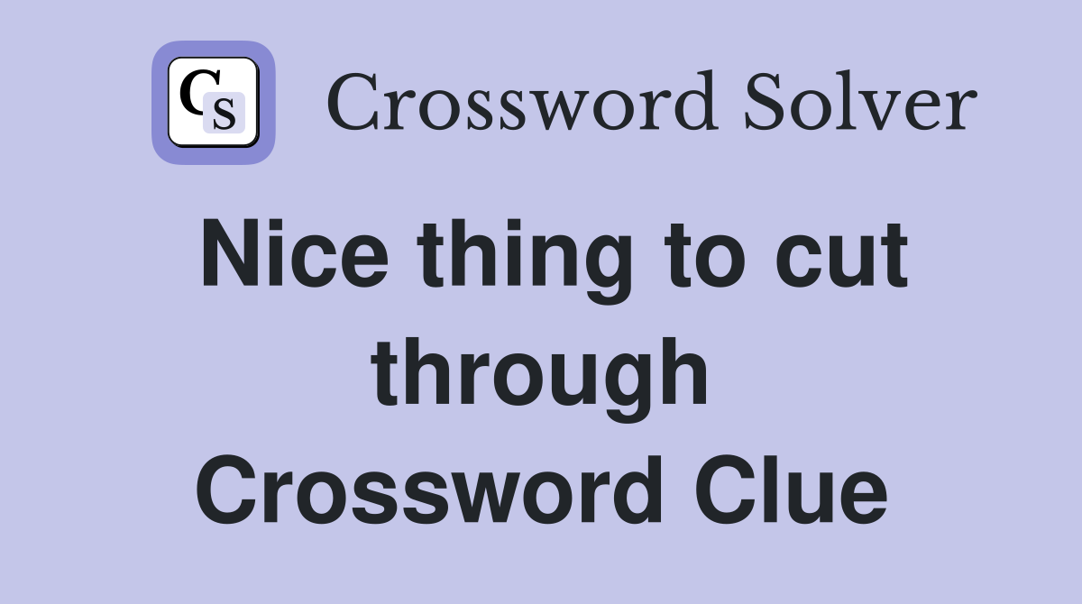 Nice thing to cut through Crossword Clue