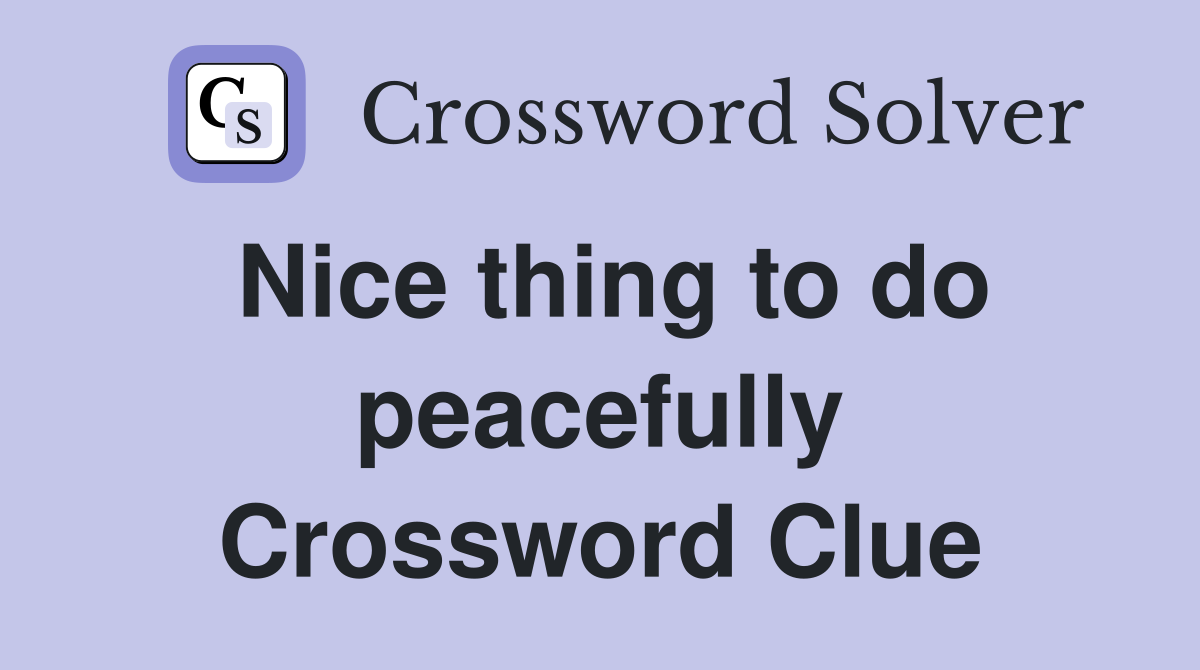 Nice thing to do peacefully Crossword Clue