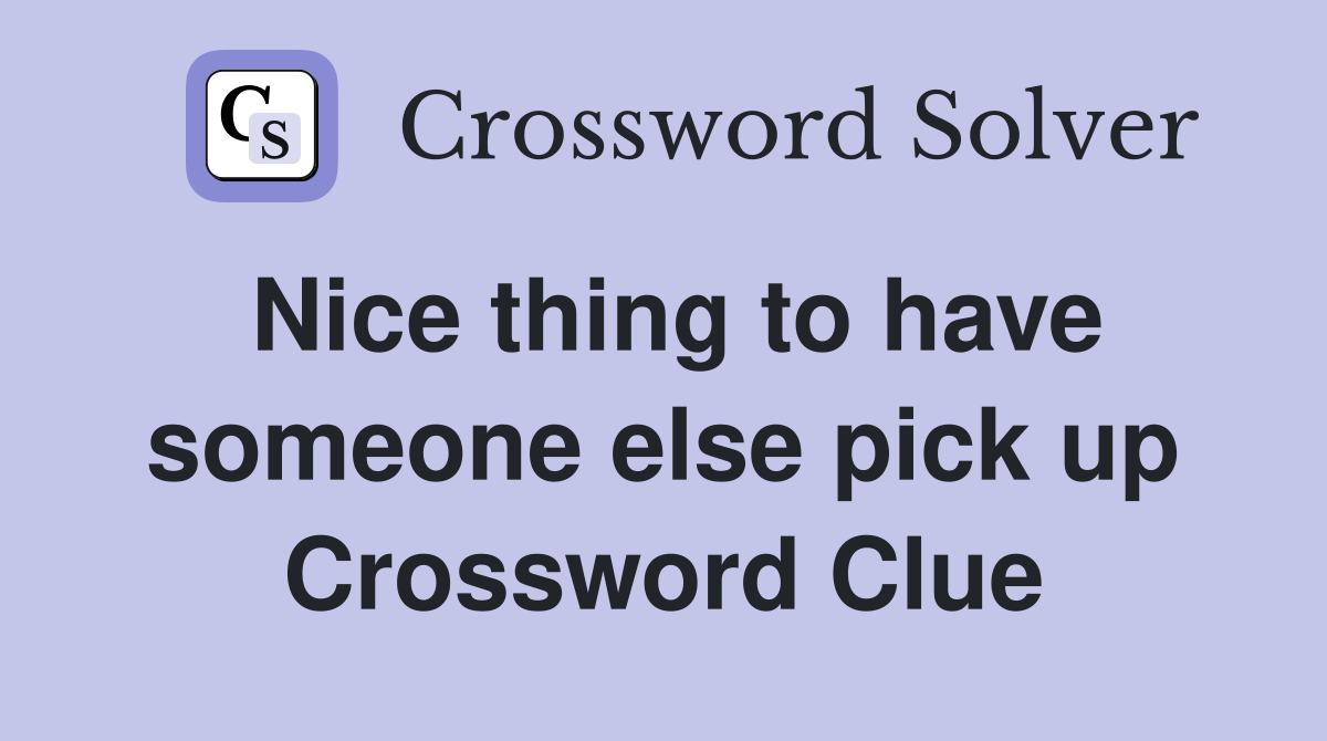 Nice thing to have someone else pick up Crossword Clue