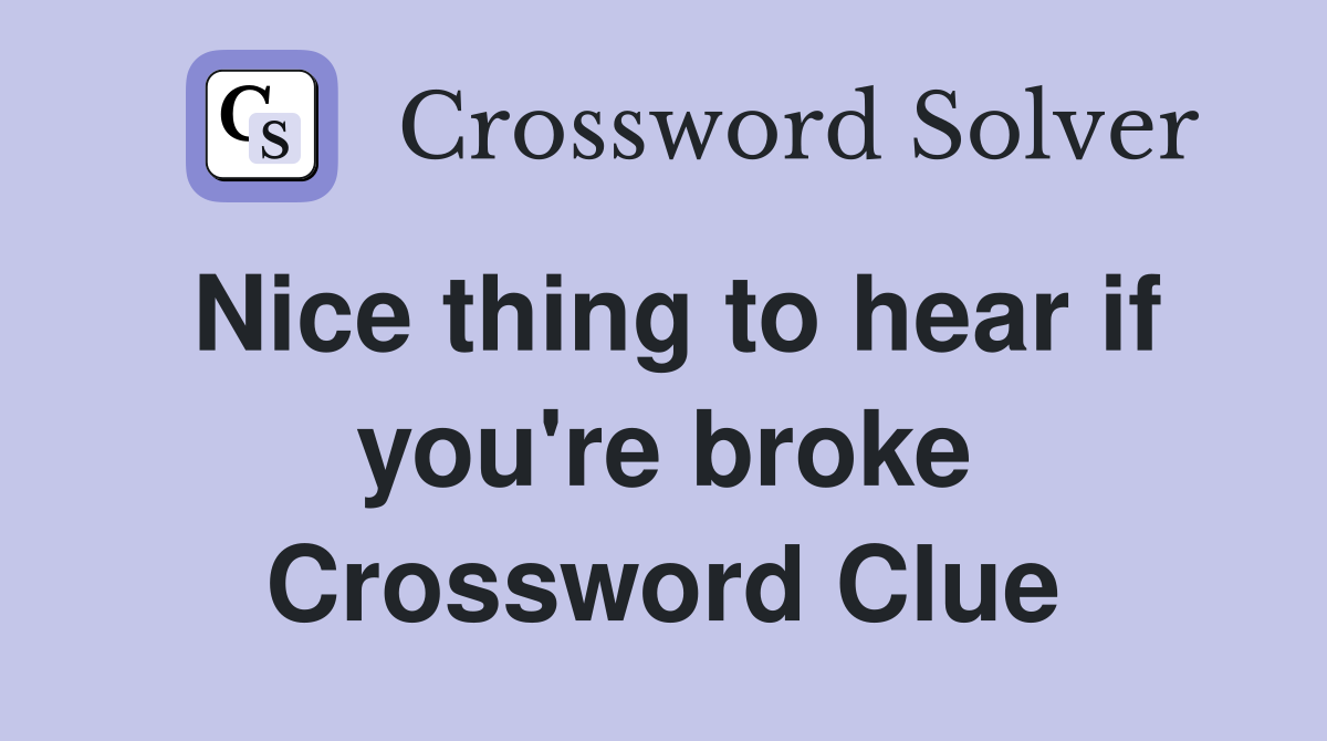 Nice thing to hear if you're broke Crossword Clue