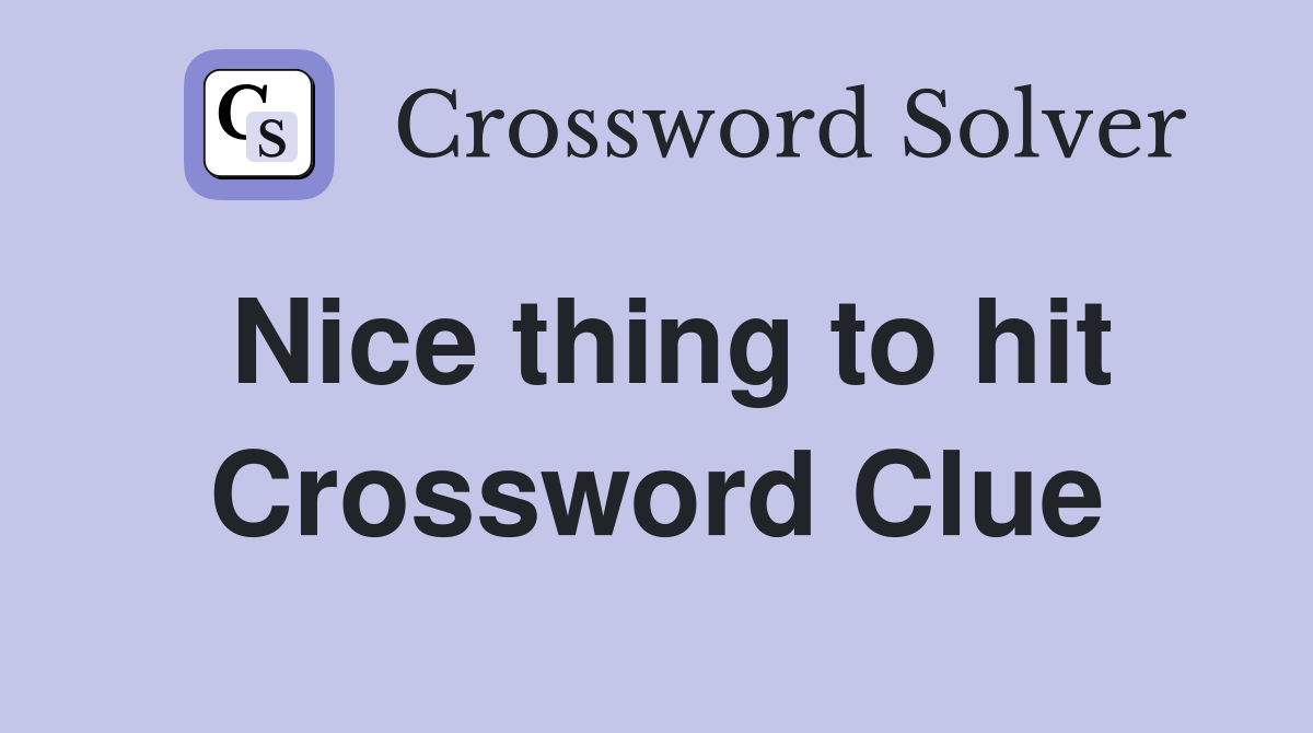 Nice thing to hit Crossword Clue