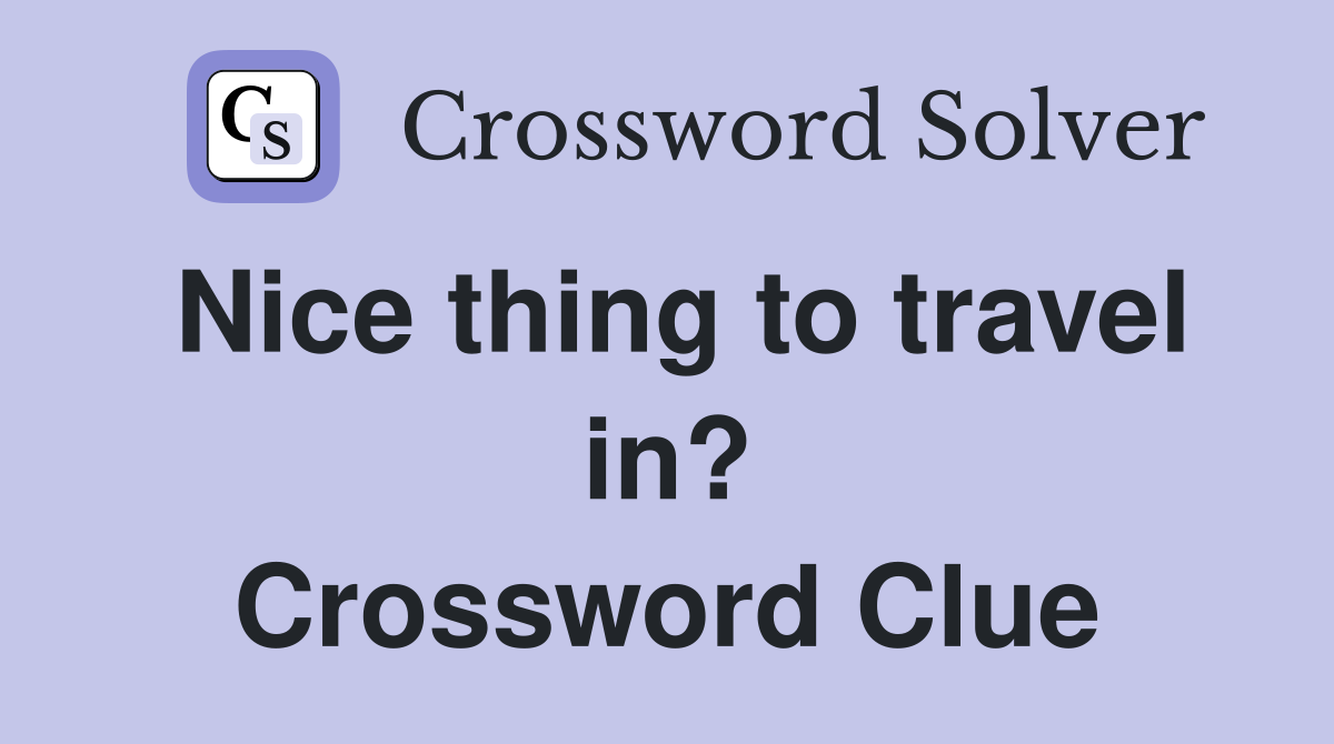 Nice thing to travel in? Crossword Clue