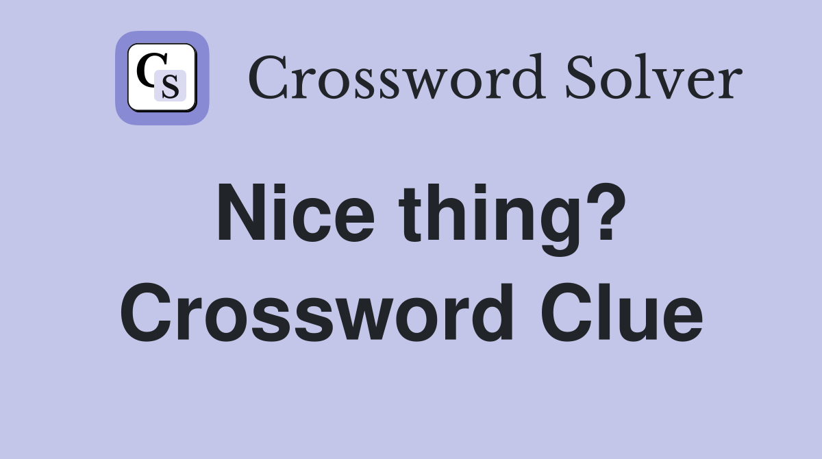 Nice thing? Crossword Clue