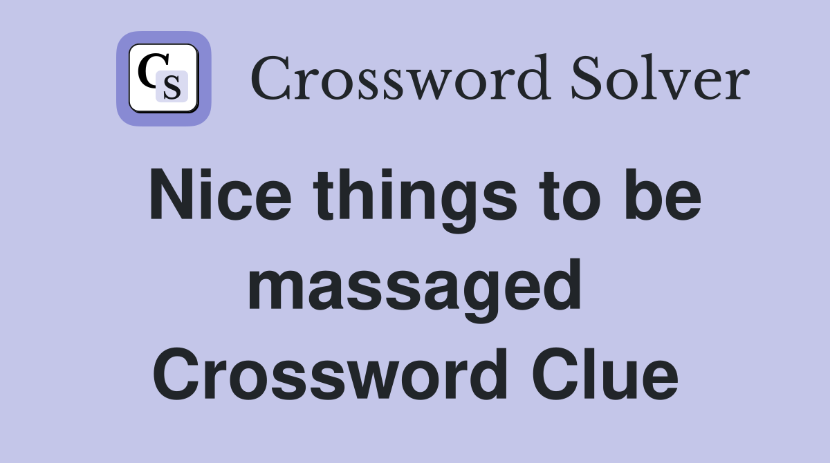 Nice things to be massaged Crossword Clue