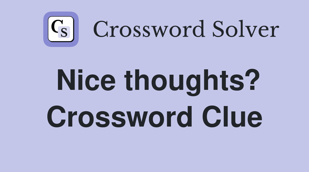 Nice thoughts? Crossword Clue