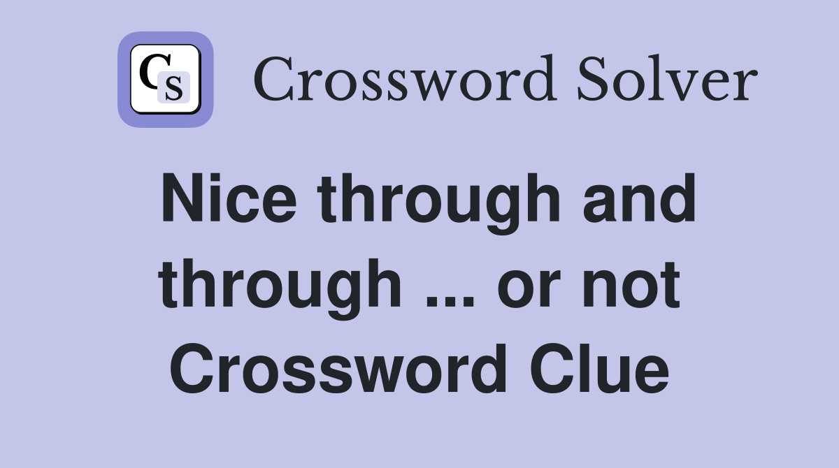 Nice through and through ... or not Crossword Clue