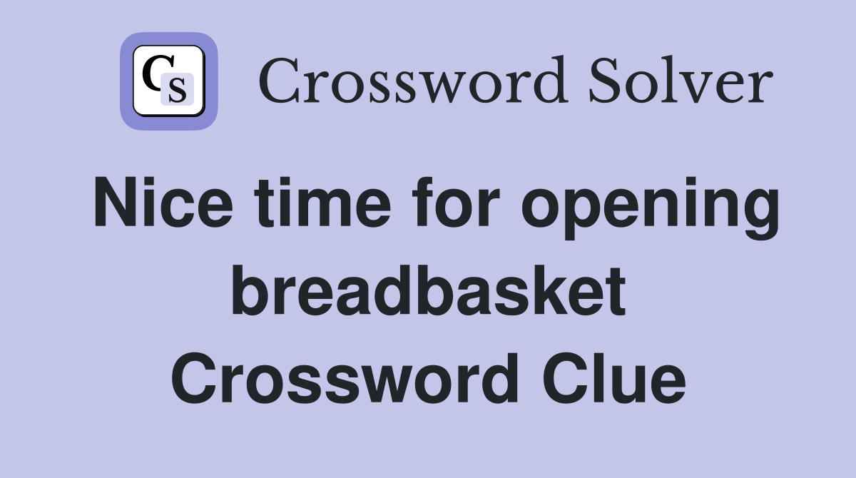 Nice time for opening breadbasket Crossword Clue
