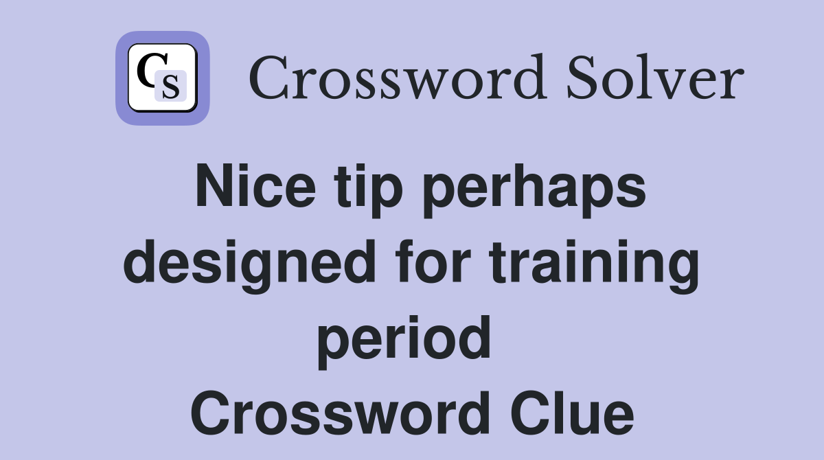Nice tip perhaps designed for training period  Crossword Clue